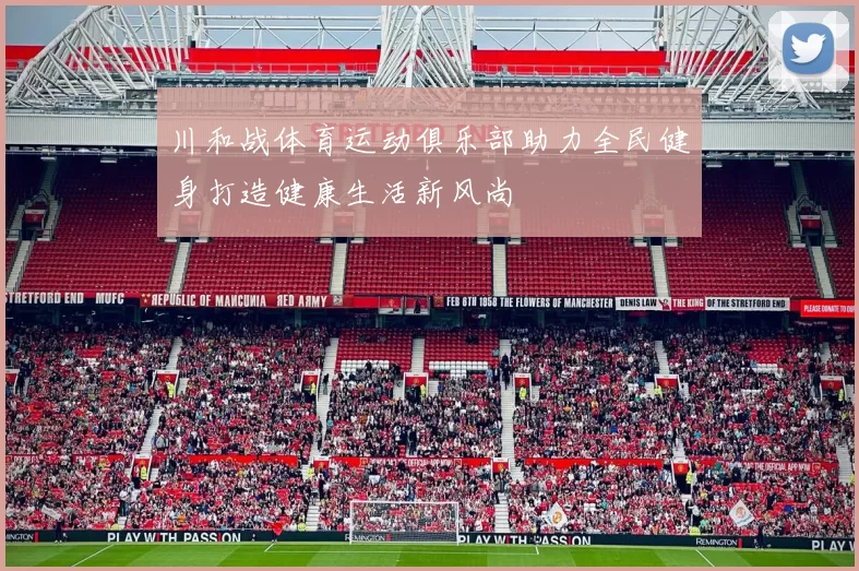 川和战体育运动俱乐部助力全民健身打造健康生活新风尚